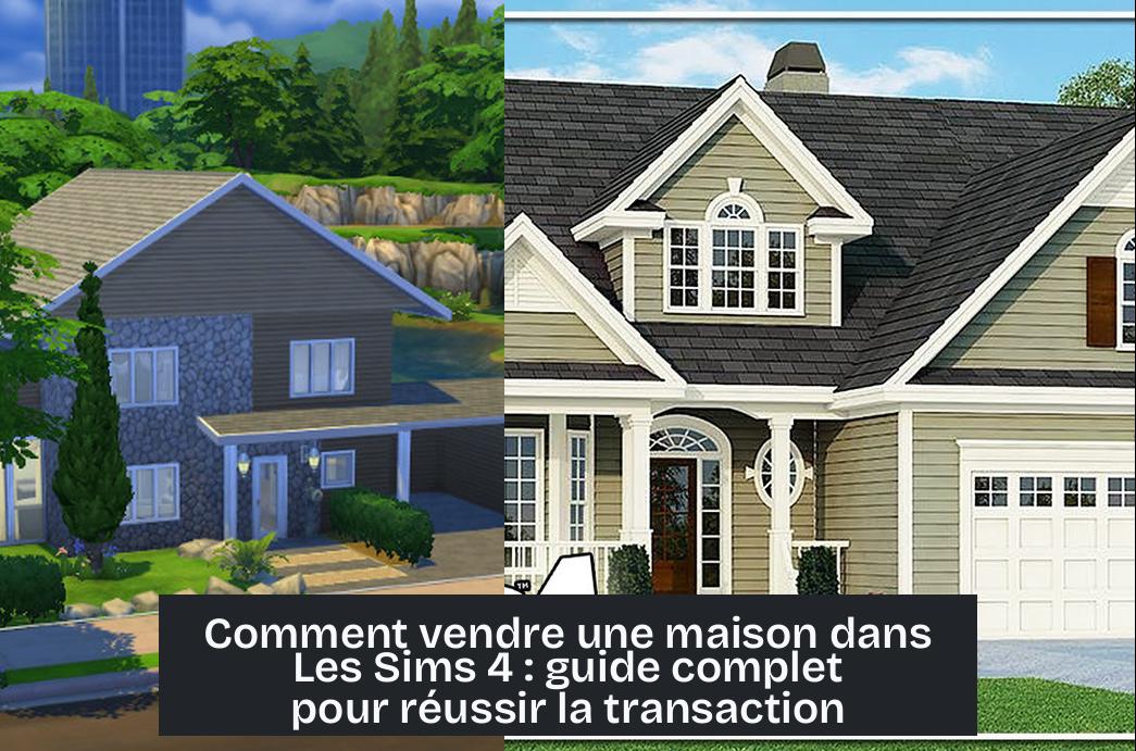 how_do_you_sell_a_house_on_sims_4 Comment vendre une maison dans Les Sims 4 : guide complet pour réussir la transaction