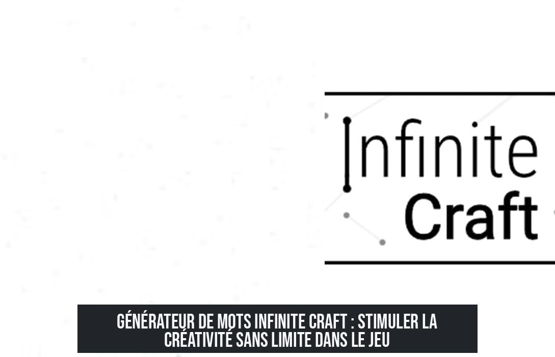 Générateur de mots Infinite Craft : stimuler la créativité sans limite dans le jeu