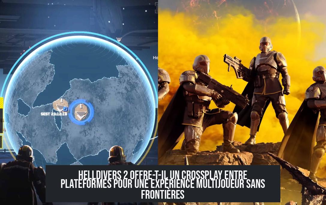 Helldivers 2 offre-t-il un crossplay entre plateformes pour une expérience multijoueur sans frontières