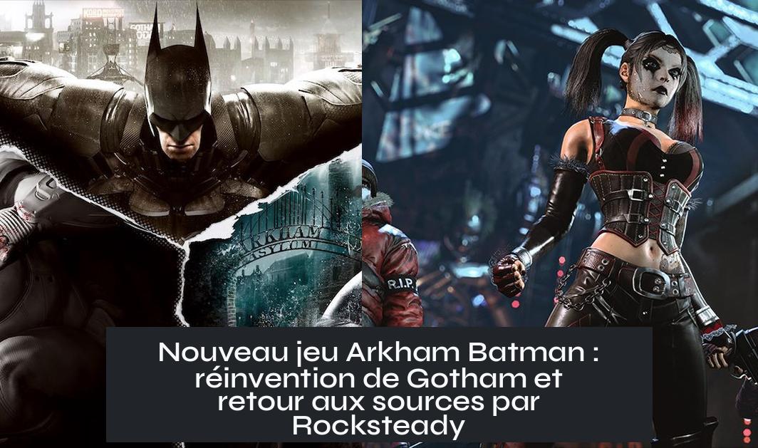 new_arkham_batman_game Nouveau jeu Arkham Batman : réinvention de Gotham et retour aux sources par Rocksteady