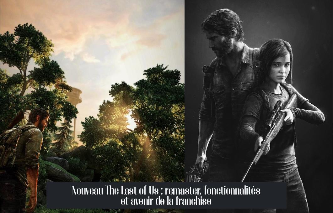 Nouveau The Last of Us : remaster, fonctionnalités et avenir de la franchise