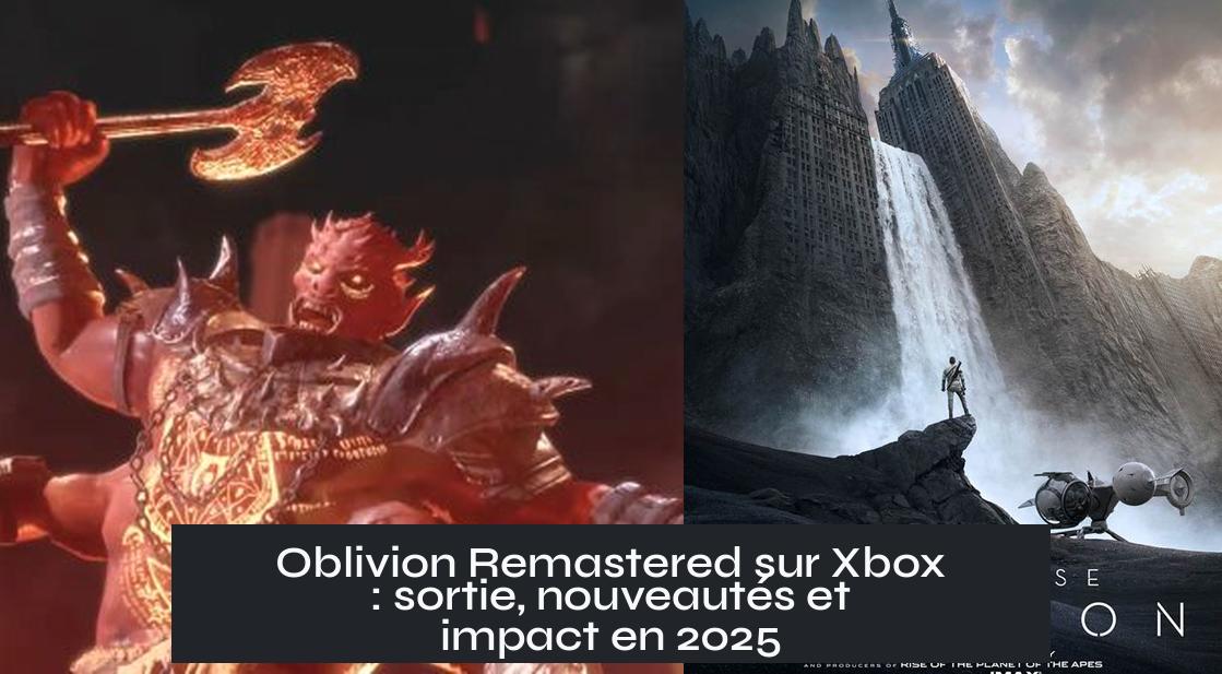 Oblivion Remastered sur Xbox : sortie, nouveautés et impact en 2025