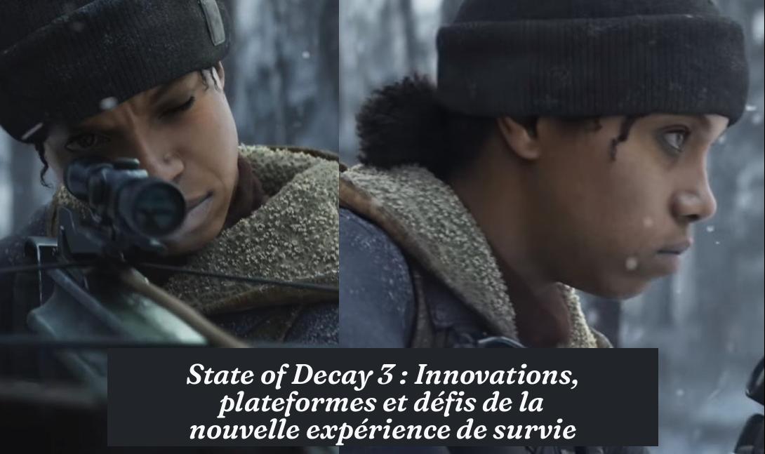 State of Decay 3 : Innovations, plateformes et défis de la nouvelle expérience de survie