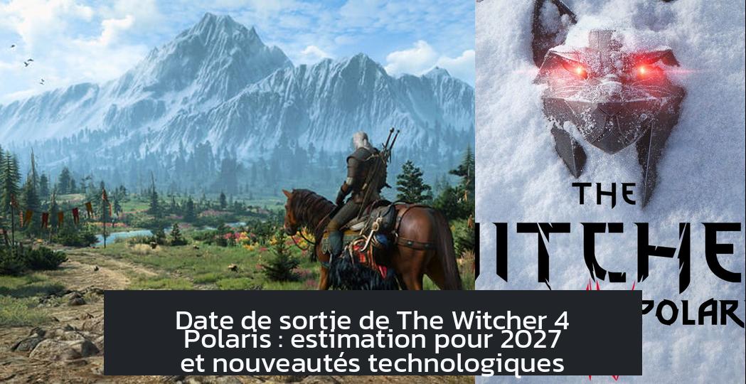 the_witcher_4_polaris_release_date Date de sortie de The Witcher 4 Polaris : estimation pour 2027 et nouveautés technologiques