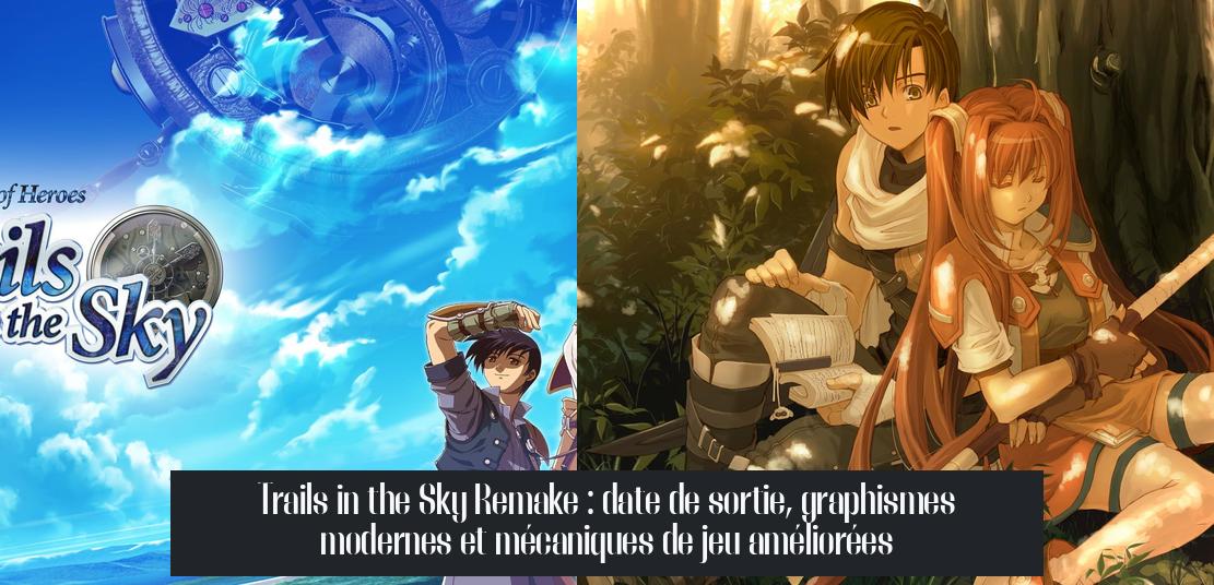 Trails in the Sky Remake : date de sortie, graphismes modernes et mécaniques de jeu améliorées