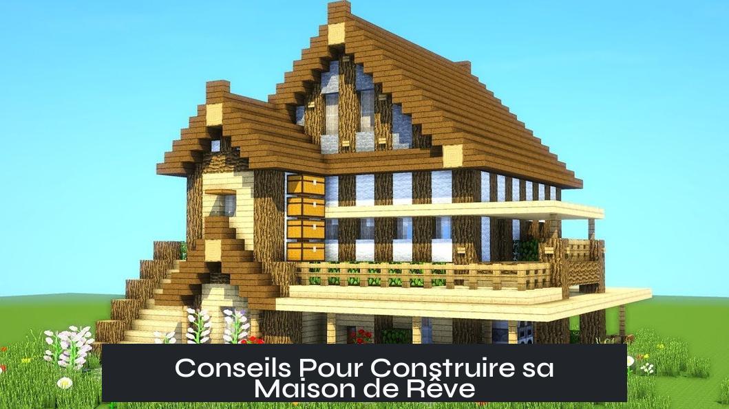 Conseils Pour Construire sa Maison de Rêve