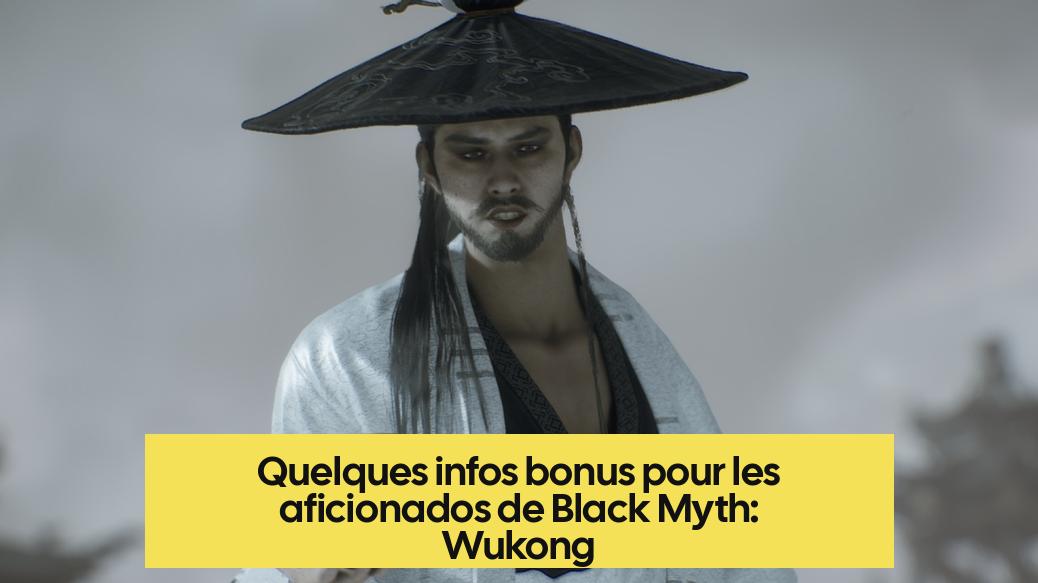 Quelques infos bonus pour les aficionados de Black Myth: Wukong