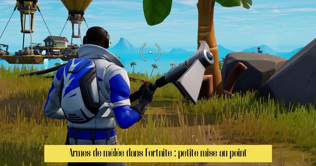 Armes de mêlée dans Fortnite : petite mise au point