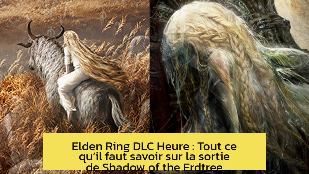 Elden Ring DLC Heure : Tout ce qu’il faut savoir sur la sortie de Shadow of the Erdtree