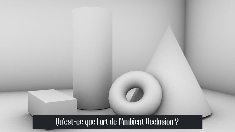 Qu'est-ce que l'art de l'Ambient Occlusion ?