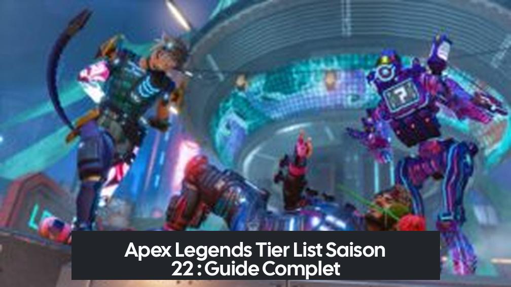 Apex Legends Tier List Saison 22 : Guide Complet