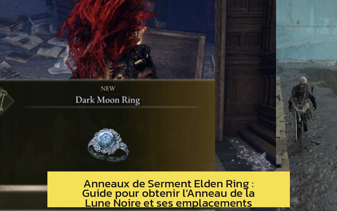 Anneaux de Serment Elden Ring : Guide pour obtenir l’Anneau de la Lune Noire et ses emplacements