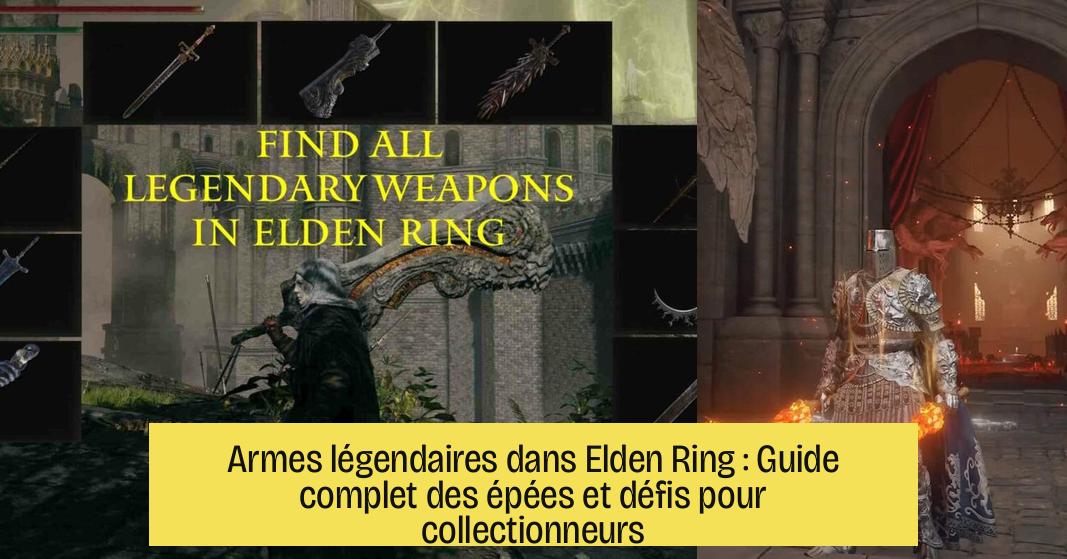 Armes légendaires dans Elden Ring : Guide complet des épées et défis pour collectionneurs