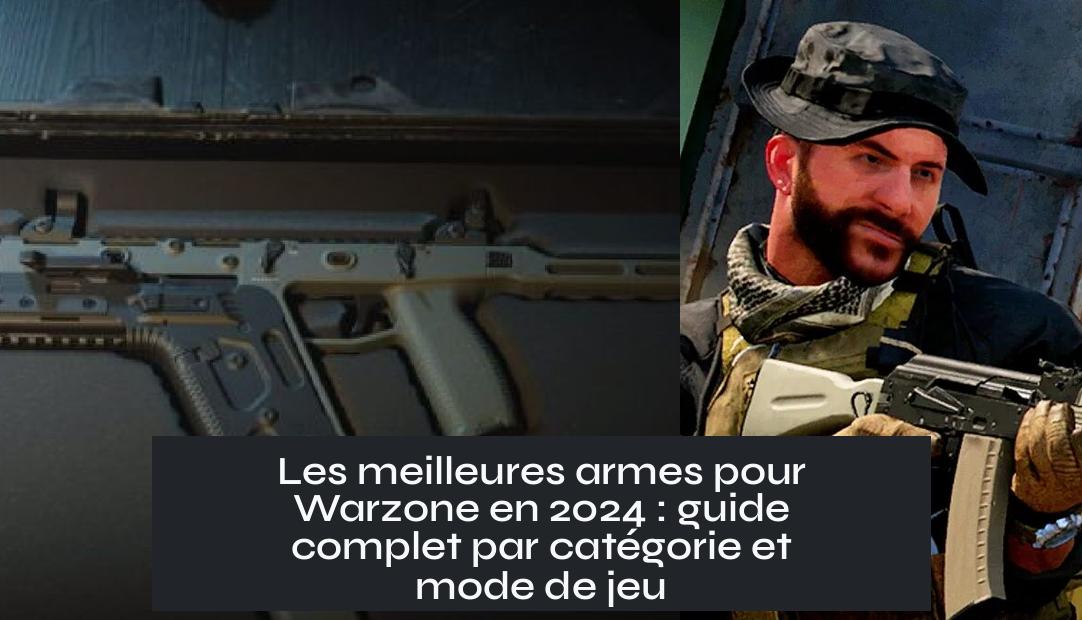 Les meilleures armes pour Warzone en 2024 : guide complet par catégorie et mode de jeu