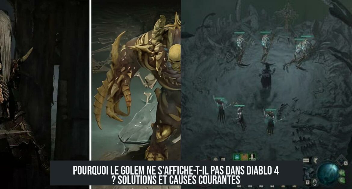 Pourquoi le Golem ne s'affiche-t-il pas dans Diablo 4 ? Solutions et causes courantes