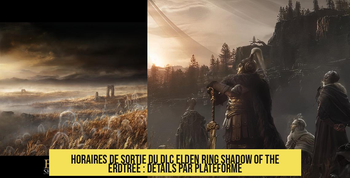 Horaires de sortie du DLC Elden Ring Shadow of the Erdtree : détails par plateforme