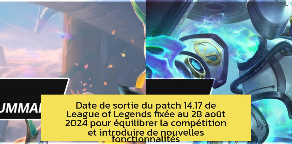 patch_14_17_lol_date Date de sortie du patch 14.17 de League of Legends fixée au 28 août 2024 pour équilibrer la compétition et introduire de nouvelles fonctionnalités