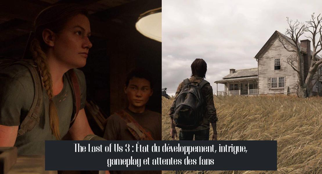 the_last_of_us_three The Last of Us 3 : État du développement, intrigue, gameplay et attentes des fans
